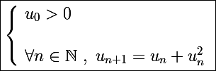 \Large \boxed{\left\lbrace\begin{array}l u_0>0 \\\\ \forall n\in\mathbb N~,~ u_{n+1}=u_n+u_n^2\end{array}}